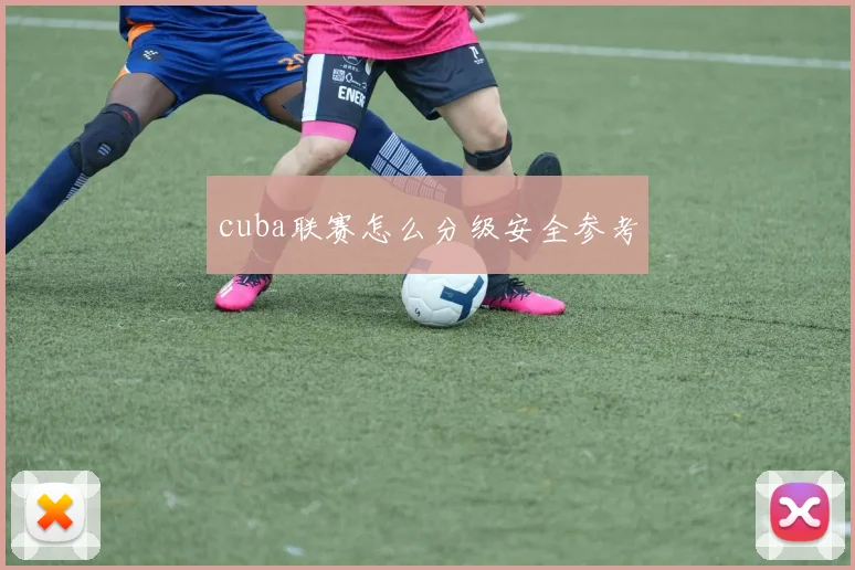 cuba联赛怎么分级安全参考