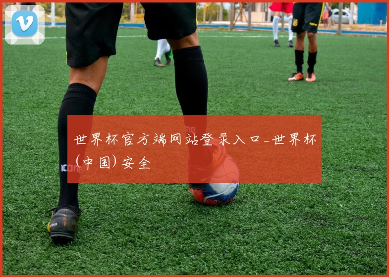 世界杯官方端网站登录入口_世界杯(中国)安全