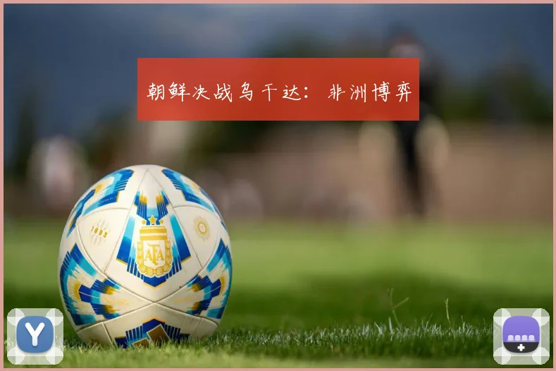 朝鲜决战乌干达：非洲博弈