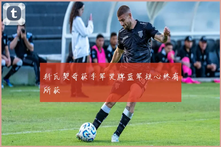 科瓦契奇获季军奖牌蓝军核心终有所获