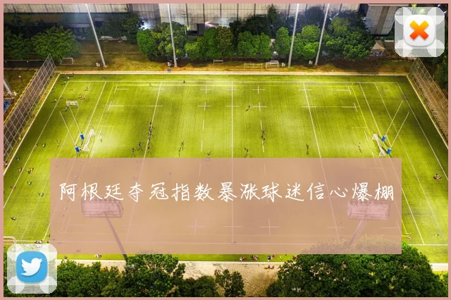 阿根廷夺冠指数暴涨球迷信心爆棚