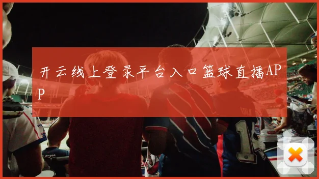 开云线上登录平台入口篮球直播APP