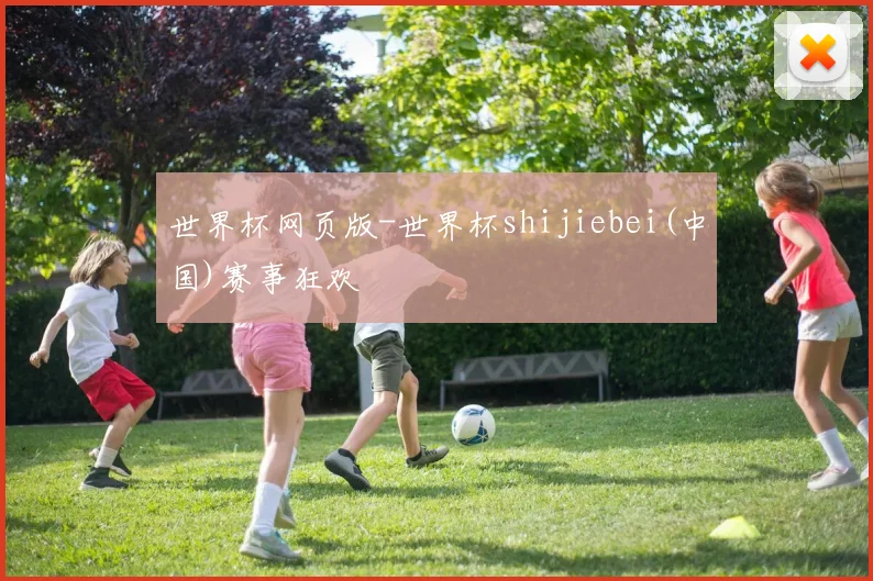 世界杯网页版-世界杯shijiebei(中国)赛事狂欢