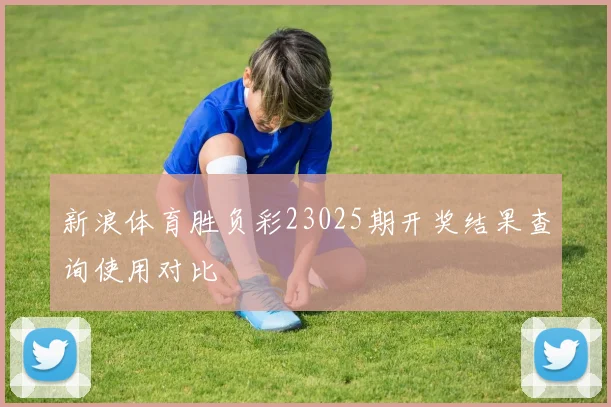 新浪体育胜负彩23025期开奖结果查询使用对比