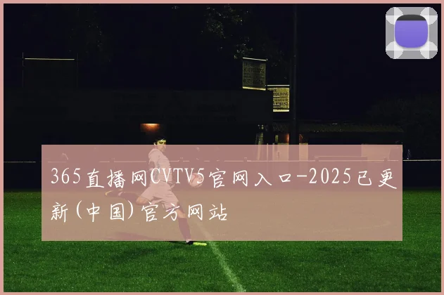 365直播网CVTV5官网入口-2025已更新(中国)官方网站