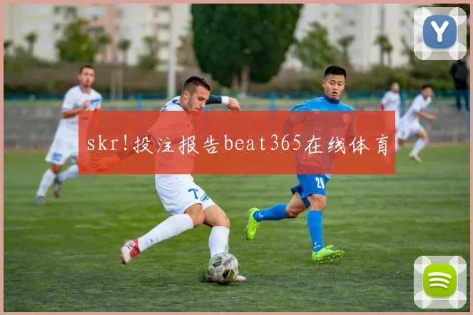 skr!投注报告beat365在线体育