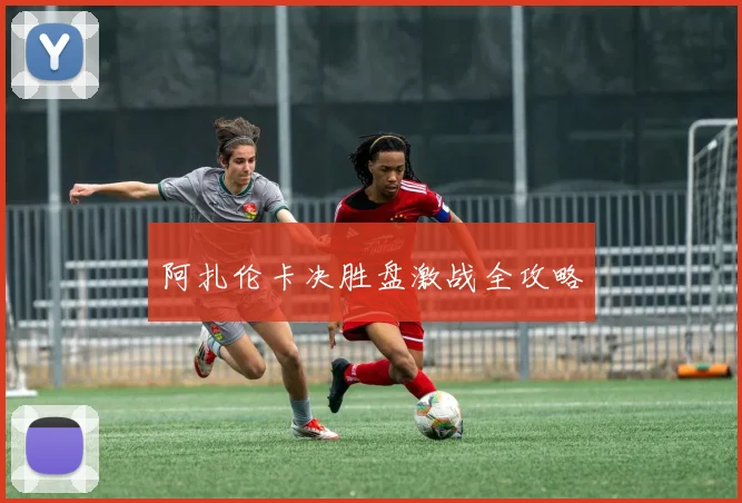 阿扎伦卡决胜盘激战全攻略