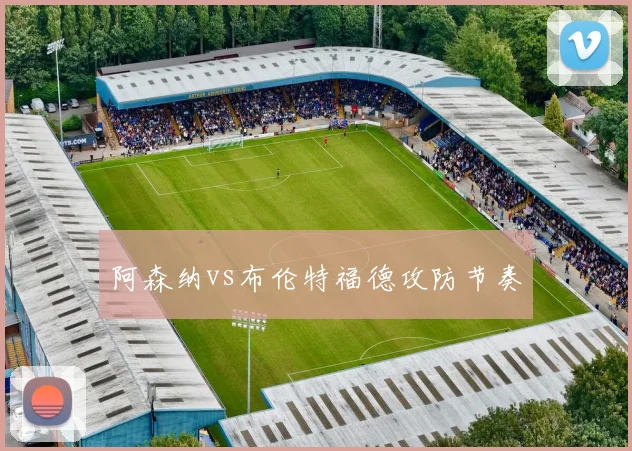 阿森纳vs布伦特福德攻防节奏